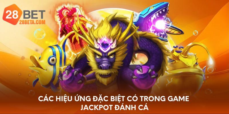 Các hiệu ứng đặc biệt có trong game Jackpot đánh cá
