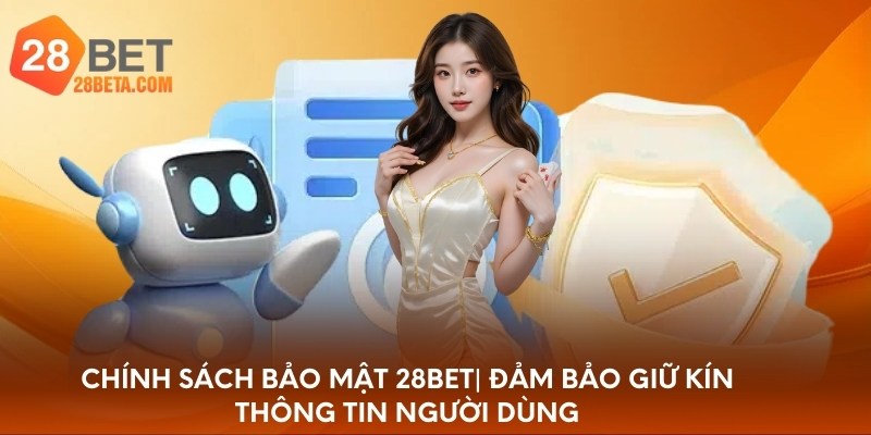 Chính sách bảo mật 28bet - đảm bảo giữ kín thông tin người dùng