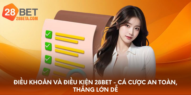 Điều khoản và điều kiện 28bet - cá cược an toàn, thắng lớn dễ