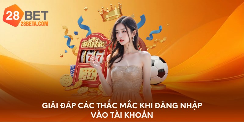 Giải đáp các thắc mắc khi đăng nhập vào tài khoản