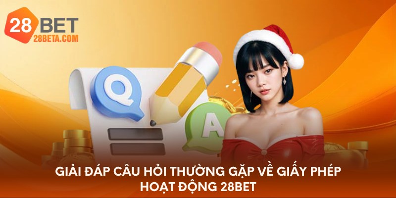 Giải đáp câu hỏi thường gặp về giấy phép hoạt động 28bet