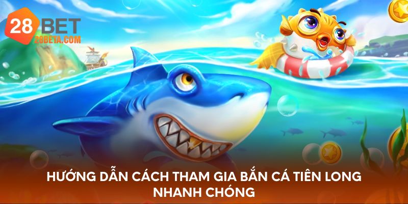Hướng dẫn cách tham gia bắn cá Tiên Long nhanh chóng