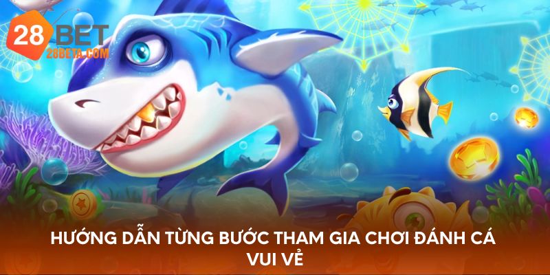 Hướng dẫn từng bước tham gia chơi đánh cá vui vẻ