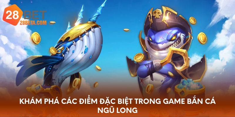 Khám phá các điểm đặc biệt trong game bắn cá Ngũ Long
