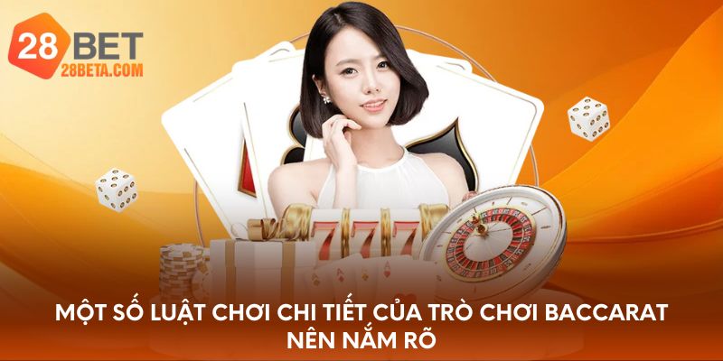 Một số luật chơi chi tiết của trò chơi Baccarat nên nắm rõ