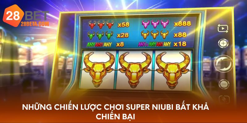 Những chiến lược chơi Super Niubi bất khả chiến bại