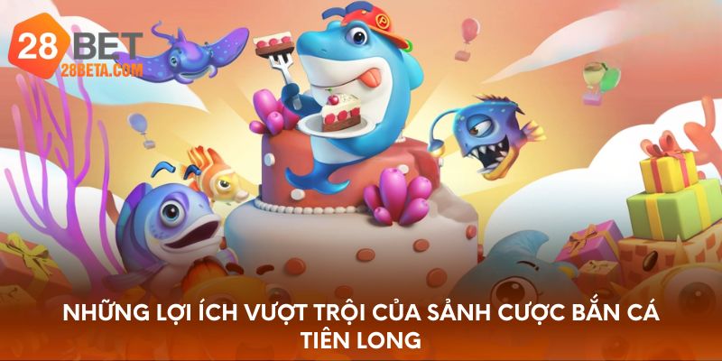 Những lợi ích vượt trội của sảnh cược bắn cá Tiên Long