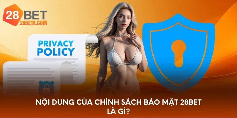 Nội dung của chính sách bảo mật 28bet là gì?