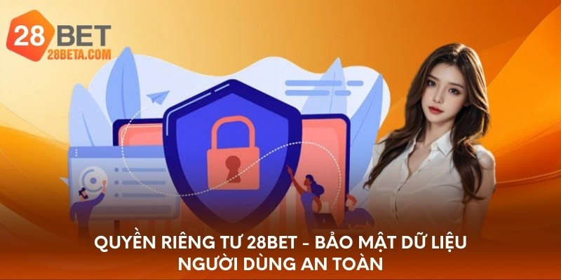 Quyền riêng tư 28bet - bảo mật dữ liệu người dùng an toàn