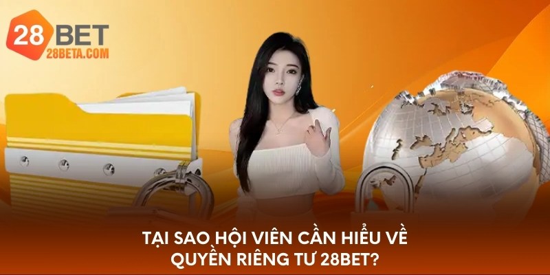 Tại sao hội viên cần hiểu về quyền riêng tư 28bet?