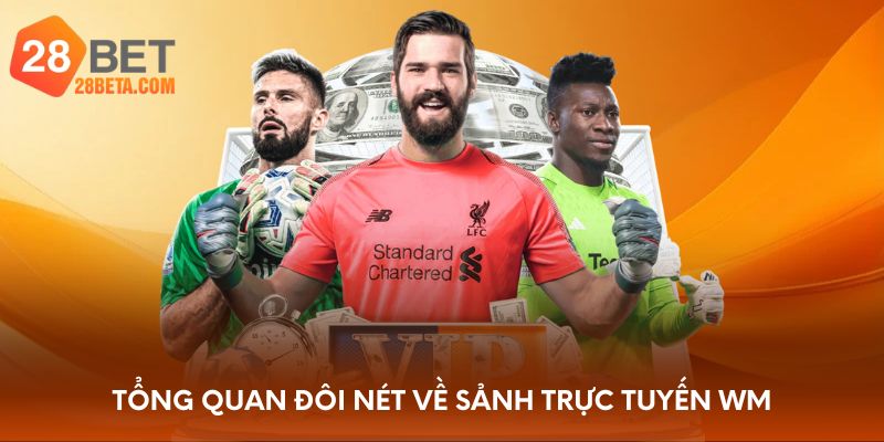 Tổng quan đôi nét về sảnh trực tuyến WM