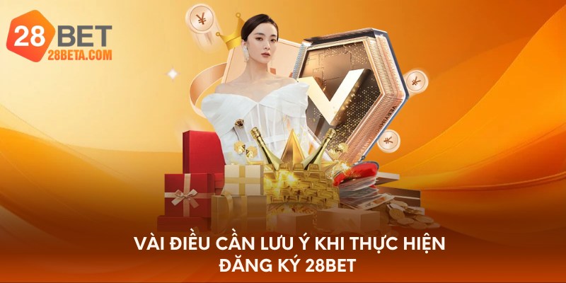 Vài điều cần lưu ý khi thực hiện đăng ký 28bet